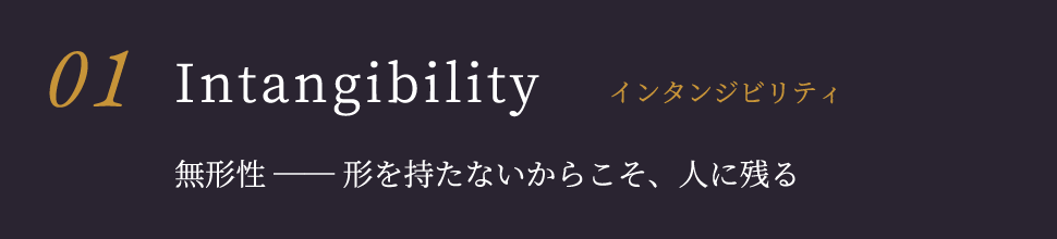 Intangibilityインタンジビリティ 無形性 ── 形を持たないからこそ、人に残る